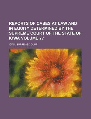 Book cover for Reports of Cases at Law and in Equity Determined by the Supreme Court of the State of Iowa Volume 77