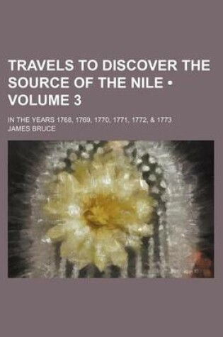 Cover of Travels to Discover the Source of the Nile (Volume 3); In the Years 1768, 1769, 1770, 1771, 1772, & 1773