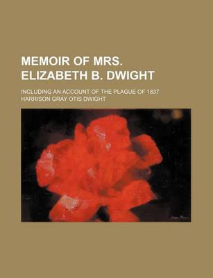 Book cover for Memoir of Mrs. Elizabeth B. Dwight; Including an Account of the Plague of 1837