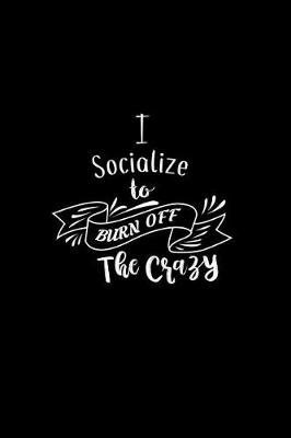 Book cover for I Socialize To Burn Off The Crazy