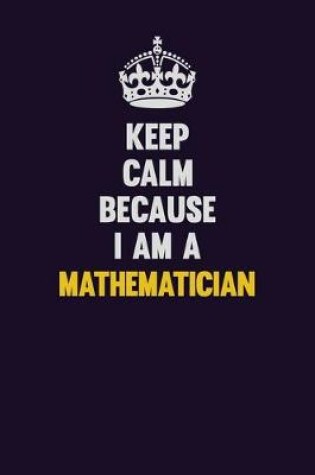 Cover of Keep Calm Because I Am A Mathematician