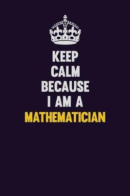 Book cover for Keep Calm Because I Am A Mathematician