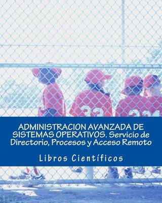 Book cover for Administracion Avanzada de Sistemas Operativos. Servicio de Directorio, Procesos Y Acceso Remoto