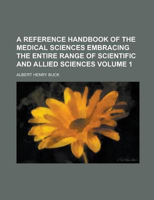 Book cover for A Reference Handbook of the Medical Sciences Embracing the Entire Range of Scientific and Allied Sciences Volume 1