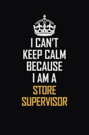 Cover of I Can't Keep Calm Because I Am A Store Supervisor