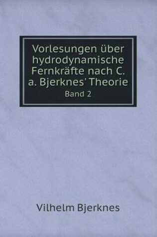 Cover of Vorlesungen über hydrodynamische Fernkräfte nach C.a. Bjerknes' Theorie Band 2