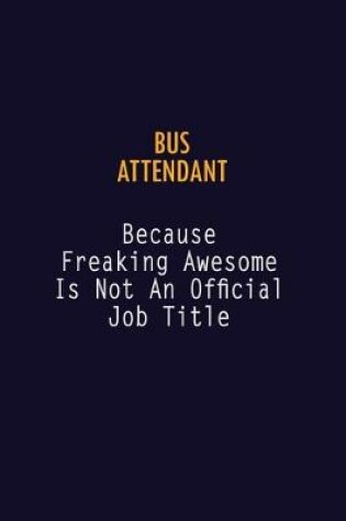 Cover of Bus Attendant Because Freaking Awesome is not An Official Job Title