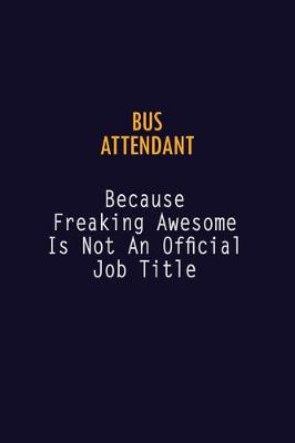 Book cover for Bus Attendant Because Freaking Awesome is not An Official Job Title