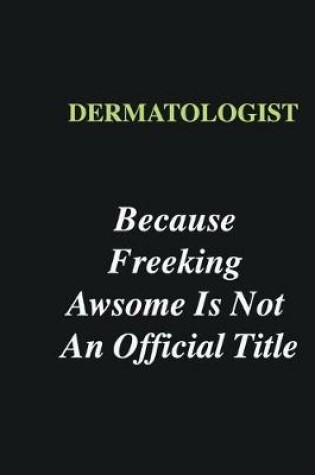 Cover of Dermatologist Because Freeking Awsome is Not An Official Title