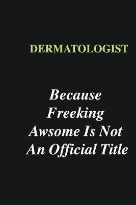 Book cover for Dermatologist Because Freeking Awsome is Not An Official Title