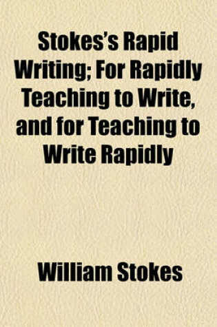 Cover of Stokes's Rapid Writing; For Rapidly Teaching to Write, and for Teaching to Write Rapidly