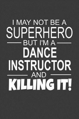 Book cover for I May Not Be A Superhero But I'm A Dance Instructor And Killing It