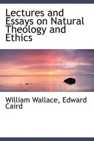 Cover of Lectures and Essays on Natural Theology and Ethics