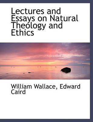 Book cover for Lectures and Essays on Natural Theology and Ethics