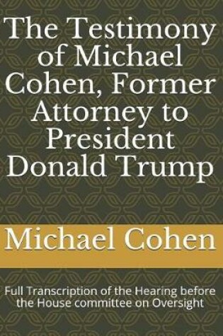 Cover of The Testimony of Michael Cohen, Former Attorney to President Donald Trump