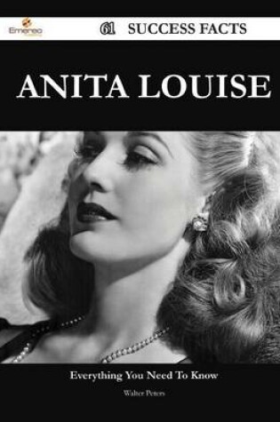 Cover of Anita Louise 61 Success Facts - Everything You Need to Know about Anita Louise