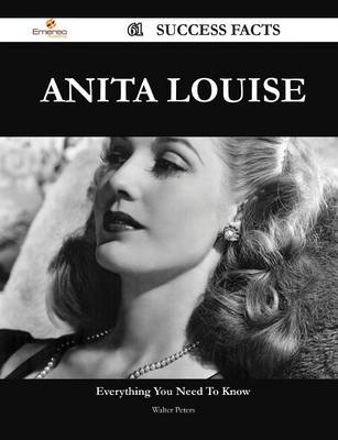 Book cover for Anita Louise 61 Success Facts - Everything You Need to Know about Anita Louise