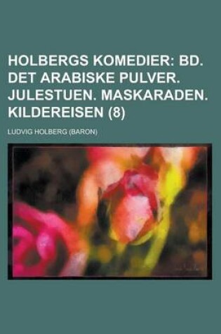 Cover of Holbergs Komedier (8); Bd. Det Arabiske Pulver. Julestuen. Maskaraden. Kildereisen