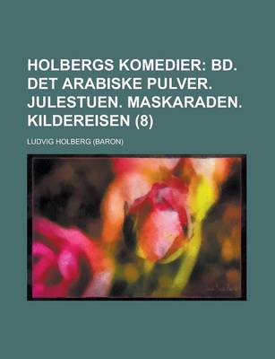 Book cover for Holbergs Komedier (8); Bd. Det Arabiske Pulver. Julestuen. Maskaraden. Kildereisen