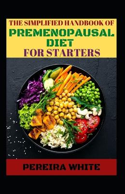 Book cover for The Simplified Handbook Of Premenopausal Diet For Starters