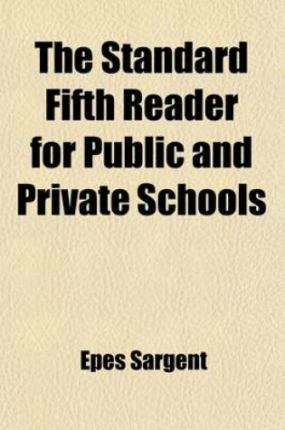 Cover of The Standard Fifth Reader for Public and Private Schools; Containing a Summary of Rules for Pronunciation and Elocution, Numerous Exercises for Reading and Recitation, a New System of References to Rules and Definitions, and a Copious