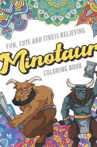 Cover of Fun Cute And Stress Relieving Minotaur Coloring Book