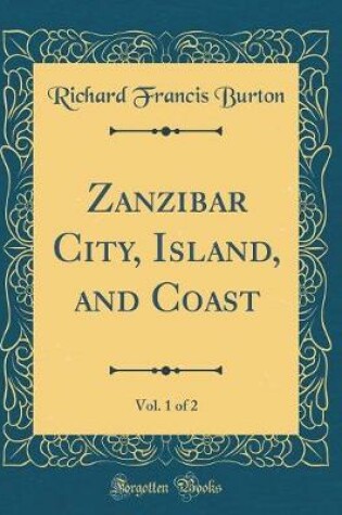 Cover of Zanzibar City, Island, and Coast, Vol. 1 of 2 (Classic Reprint)