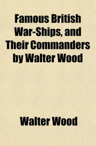 Cover of Famous British War-Ships, and Their Commanders by Walter Wood