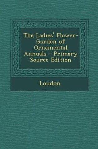 Cover of The Ladies' Flower-Garden of Ornamental Annuals