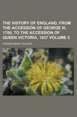 Cover of The History of England, from the Accession of George III, 1760, to the Accession of Queen Victoria, 1837 Volume 5