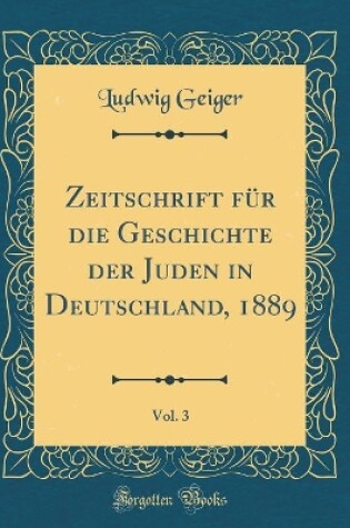 Cover of Zeitschrift Für Die Geschichte Der Juden in Deutschland, 1889, Vol. 3 (Classic Reprint)