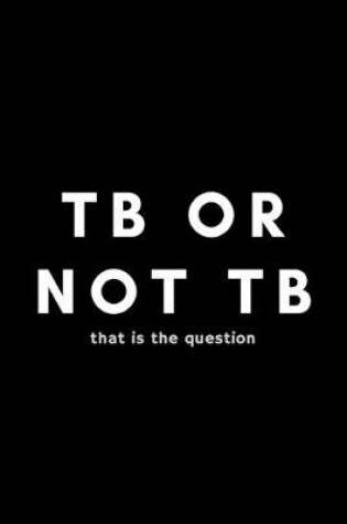 Cover of TB Or Not TB That Is The Question