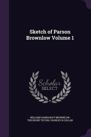 Cover of Sketch of Parson Brownlow Volume 1