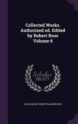 Book cover for Collected Works. Authorized Ed. Edited by Robert Ross Volume 6
