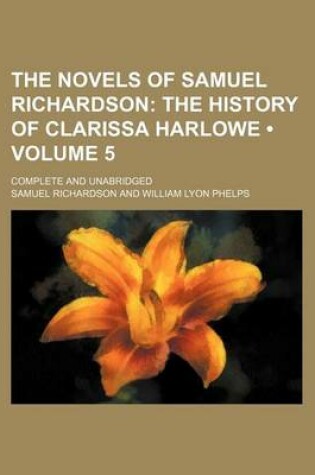 Cover of The Novels of Samuel Richardson (Volume 5); The History of Clarissa Harlowe. Complete and Unabridged