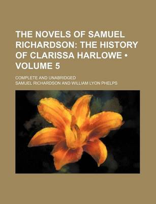 Book cover for The Novels of Samuel Richardson (Volume 5); The History of Clarissa Harlowe. Complete and Unabridged