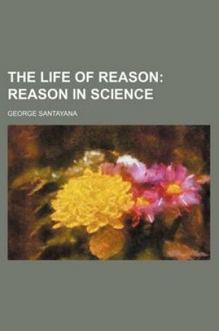 Cover of The Life of Reason Volume 5; Reason in Science