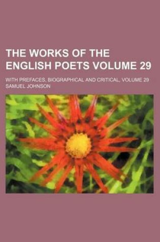 Cover of The Works of the English Poets Volume 29; With Prefaces, Biographical and Critical, Volume 29