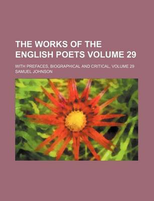 Book cover for The Works of the English Poets Volume 29; With Prefaces, Biographical and Critical, Volume 29