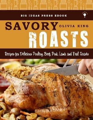 Book cover for Savory Roasts - Recipes for Delicious Poultry, Beef, Pork, Lamb, and Veal Roasts