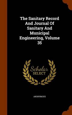 Book cover for The Sanitary Record and Journal of Sanitary and Municipal Engineering, Volume 35