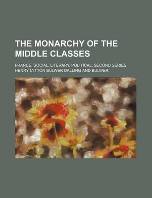 Book cover for The Monarchy of the Middle Classes (Volume 2); France, Social, Literary, Political, Second Series