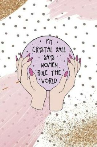 Cover of My Crystal Ball Says Women Rule The World.