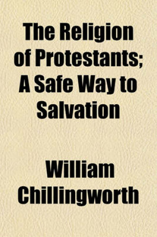 Cover of The Religion of Protestants; A Safe Way to Salvation