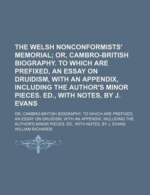 Book cover for The Welsh Nonconformists' Memorial; Or, Cambro-British Biography. to Which Are Prefixed, an Essay on Druidism, with an Appendix, Including the Author's Minor Pieces. Ed., with Notes, by J. Evans. Or, Cambro-British Biography. to Which Are Prefixed, an Ess