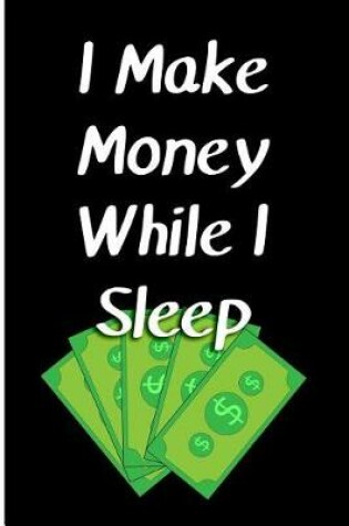 Cover of I Make Money While I Sleep