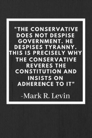 Cover of The Conservative does not despise government, he despises tyranny. This is precisely why the Conservative Reveres The Constitution and insists on adherence to it