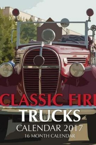 Cover of Classic Fire Trucks Calendar 2017