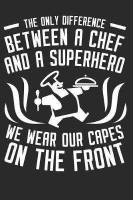 Book cover for The Only Difference Between A Chef And A Superhero - We Wear Our Capes On The Front