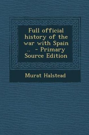 Cover of Full Official History of the War with Spain .. - Primary Source Edition